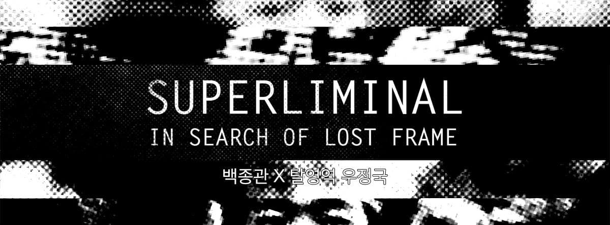 백종관 작가 탈영역 우정국 레지던시 프로그램 발표전 : 수퍼리미널 Superliminal: In Search of Lost Frame 1
