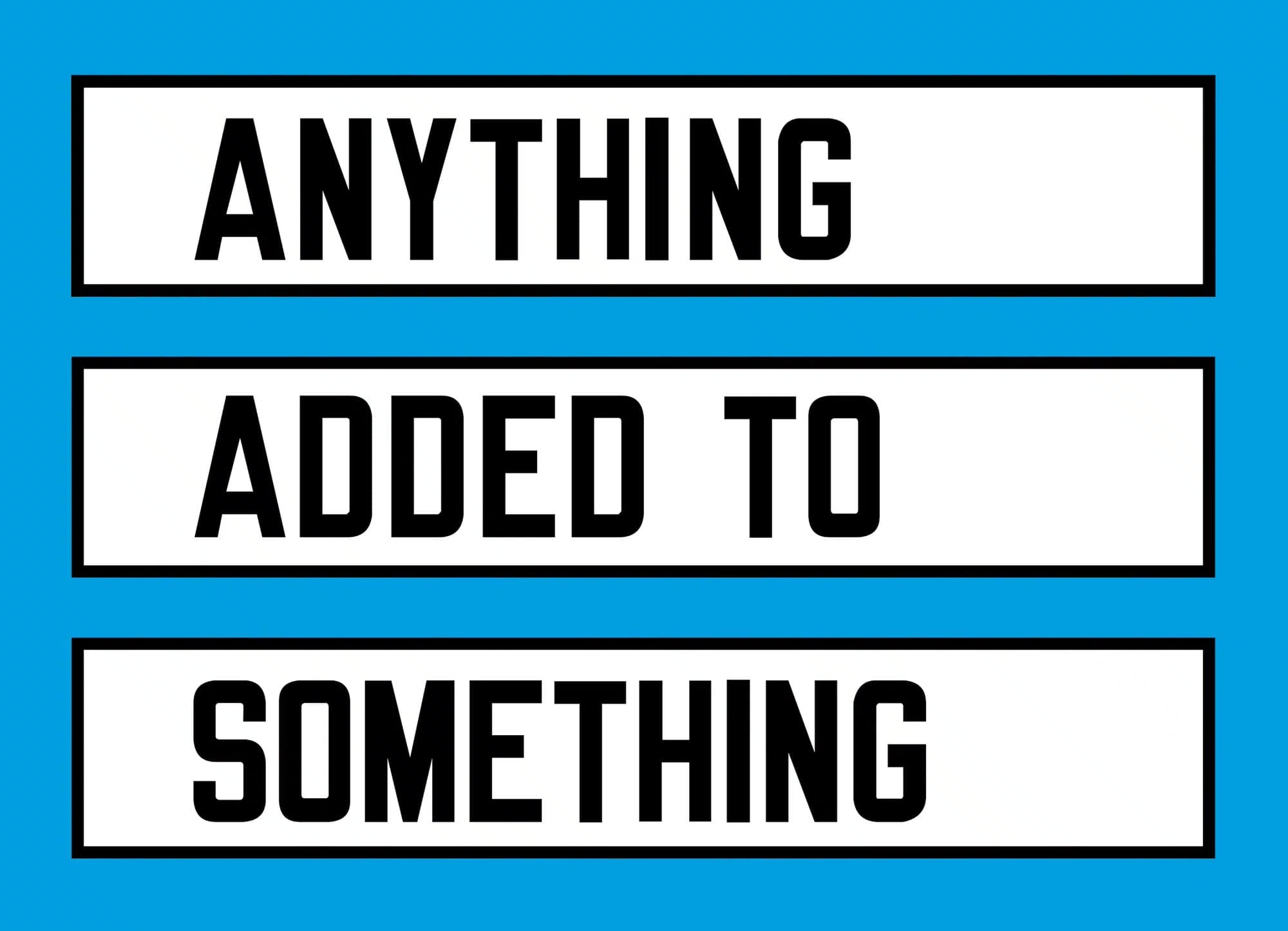 Lawrence Weiner: ANYTHING ADDED TO SOMETHING 1