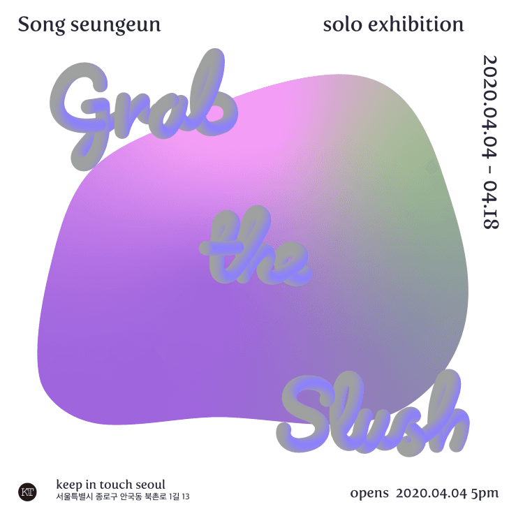 송승은 개인전 : Grab the Slush 1