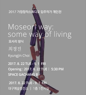 가창창작스튜디오 2017 입주작가 개인전 최경진 : 모서리 방식 Kyungjin Choi - Moseori way: some way of living 1