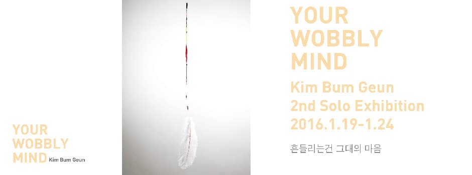 김범근 개인전 : 흔들리는 건 그대의 마음 Your Wobbly Mind 1