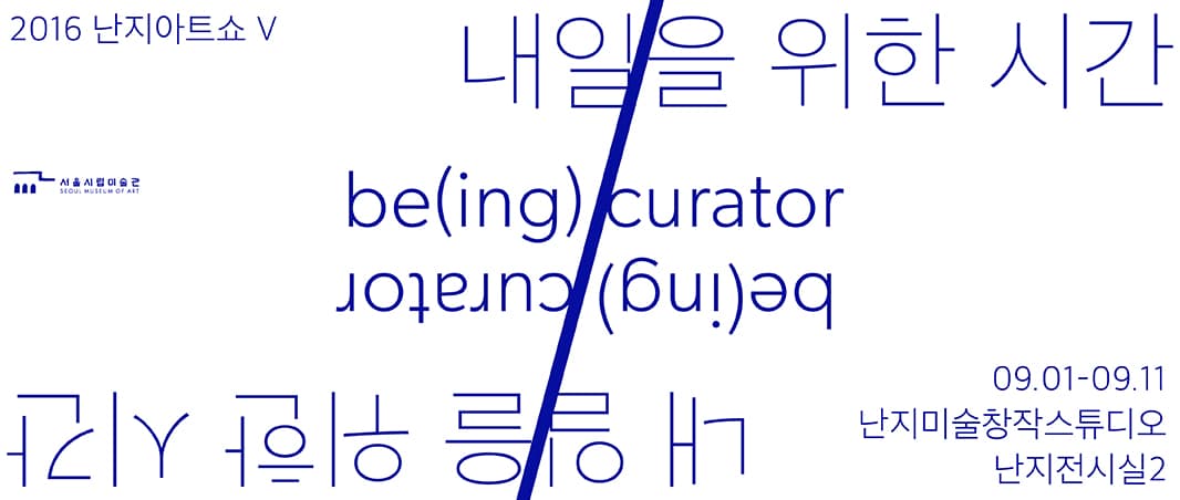 2016 난지아트쇼 V : 내/일을 위한 시간 be/ing Curator 1
